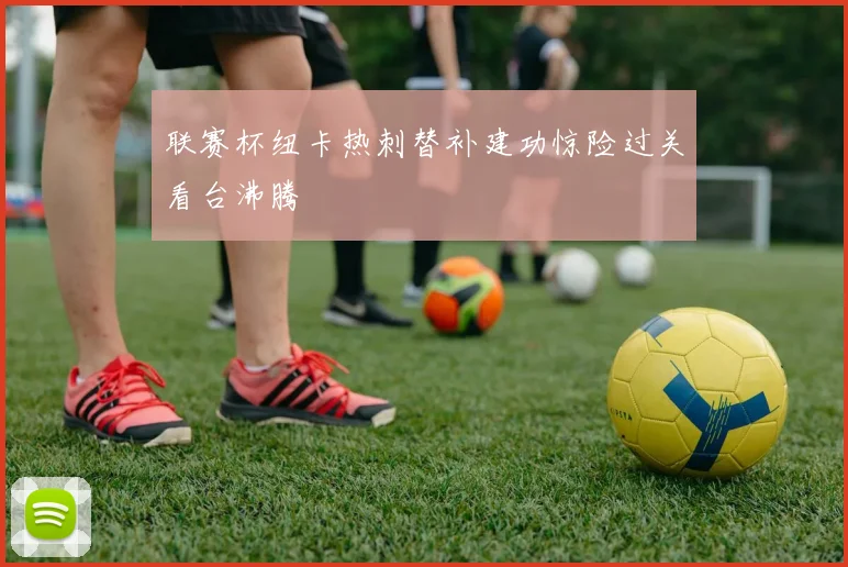 联赛杯纽卡热刺替补建功惊险过关看台沸腾