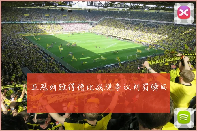 亚冠利雅得德比战现争议判罚瞬间