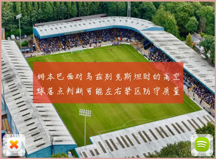 姆本巴面对乌兹别克斯坦时的高空球落点判断可能左右禁区防守质量