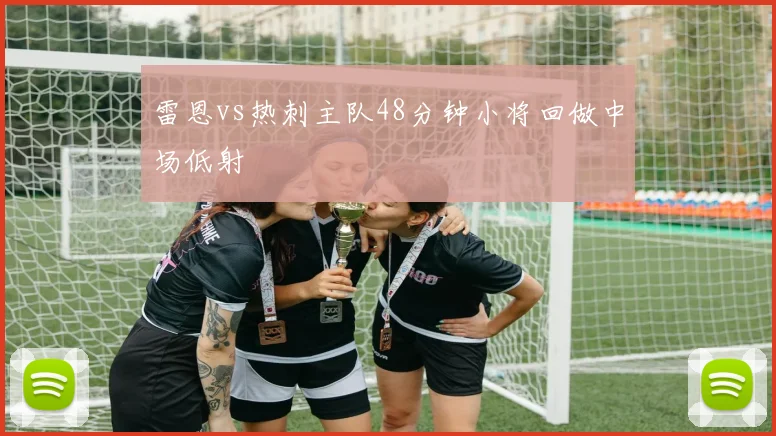 雷恩vs热刺主队48分钟小将回做中场低射