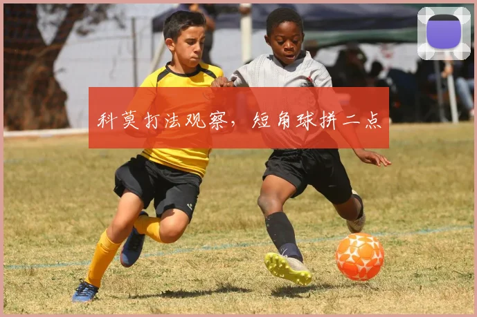 科莫打法观察,短角球拼二点