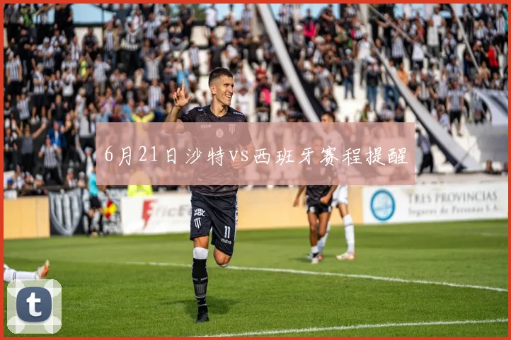 6月21日沙特vs西班牙赛程提醒