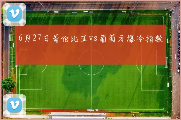 6月27日哥伦比亚vs葡萄牙爆冷指数